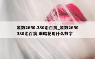 象数 2650.380 治百病_象数 2650380 治百病 眼睛花用什么数字