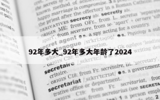 92 年多大_92 年多大年龄了 2024