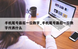 手机尾号最后一位数字_手机尾号最后一位数字代表什么