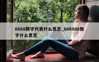 6668 数字代表什么意思_666888 数字什么意思