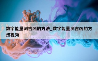 数字能量测吉凶的方法_数字能量测吉凶的方法视频