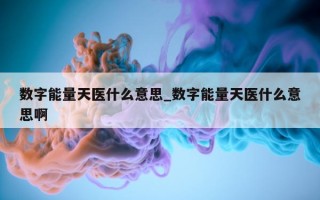 数字能量天医什么意思_数字能量天医什么意思啊