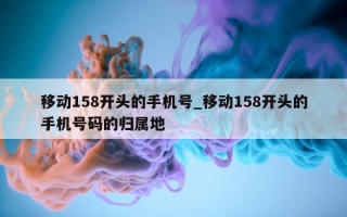 移动 158 开头的手机号_移动 158 开头的手机号码的归属地