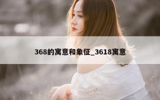 368 的寓意和象征_3618 寓意