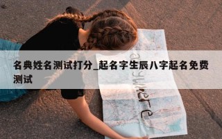 名典姓名测试打分_起名字生辰八字起名免费测试