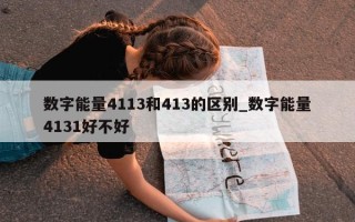 数字能量 4113 和 413 的区别_数字能量 4131 好不好