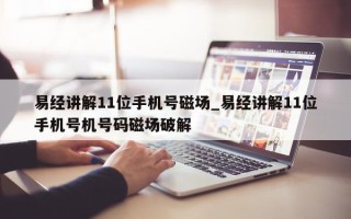 易经讲解 11 位手机号磁场_易经讲解 11 位手机号机号码磁场破解