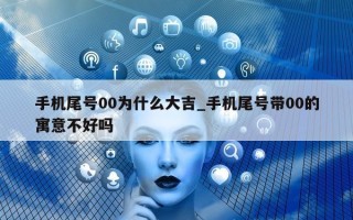 手机尾号 00 为什么大吉_手机尾号带 00 的寓意不好吗