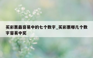 买彩票最容易中的七个数字_买彩票哪几个数字容易中奖