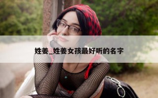 姓姜_姓姜女孩最好听的名字