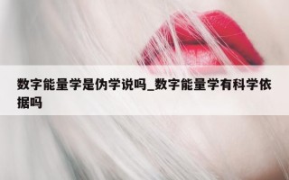 数字能量学是伪学说吗_数字能量学有科学依据吗