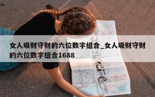 女人吸财守财的六位数字组合_女人吸财守财的六位数字组合 1688