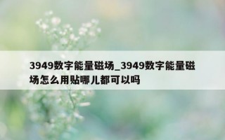 3949 数字能量磁场_3949 数字能量磁场怎么用贴哪儿都可以吗