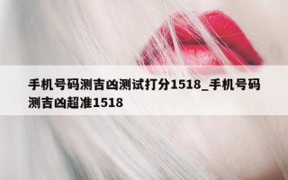 手机号码测吉凶测试打分 1518_手机号码测吉凶超准 1518