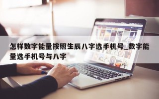 怎样数字能量按照生辰八字选手机号_数字能量选手机号与八字