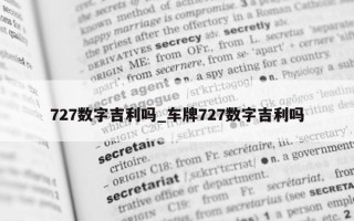 727 数字吉利吗_车牌 727 数字吉利吗