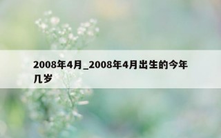 2008 年 4 月_2008 年 4 月出生的今年几岁