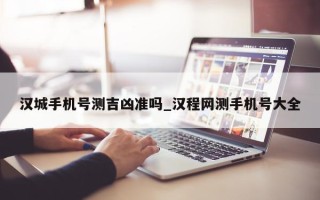 汉城手机号测吉凶准吗_汉程网测手机号大全