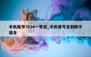 手机尾号 7834 一等奖_手机尾号吉利数字组合