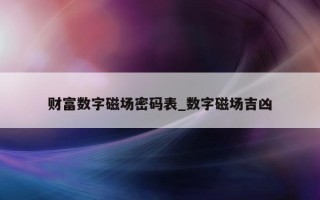 财富数字磁场密码表_数字磁场吉凶