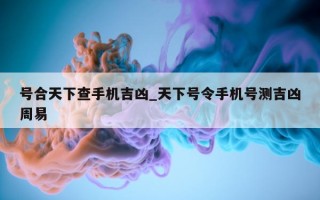 号合天下查手机吉凶_天下号令手机号测吉凶周易