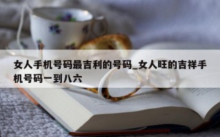 女人手机号码最吉利的号码_女人旺的吉祥手机号码一到八六