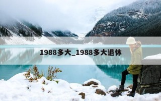 1988 多大_1988 多大退休