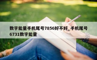 数字能量手机尾号 7856 好不好_手机尾号 6731 数字能量