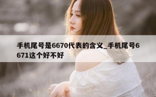 手机尾号是 6670 代表的含义_手机尾号 6671 这个好不好