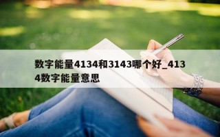 数字能量 4134 和 3143 哪个好_4134 数字能量意思