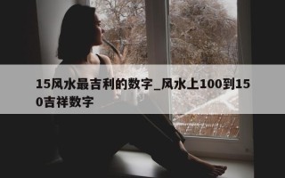 15 风水最吉利的数字_风水上 100 到 150 吉祥数字