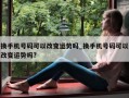 换手机号码可以改变运势吗_换手机号码可以改变运势吗?