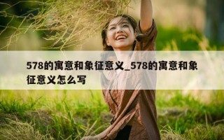 578 的寓意和象征意义_578 的寓意和象征意义怎么写