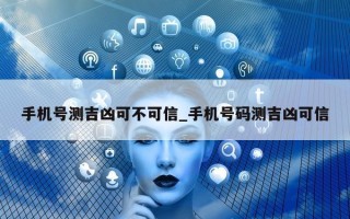 手机号测吉凶可不可信_手机号码测吉凶可信