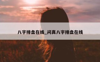 八字排盘在线_问真八字排盘在线