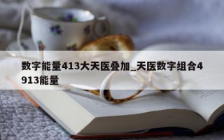 数字能量 413 大天医叠加_天医数字组合 4913 能量