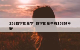 158 数字能量学_数字能量中有 158 好不好