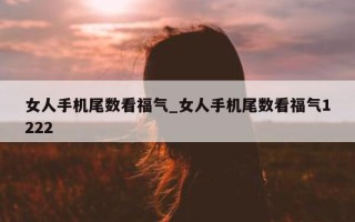 女人手机尾数看福气_女人手机尾数看福气 1222