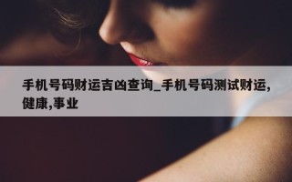 手机号码财运吉凶查询_手机号码测试财运, 健康, 事业