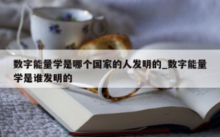 数字能量学是哪个国家的人发明的_数字能量学是谁发明的