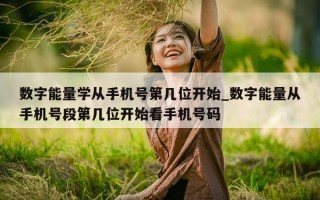 数字能量学从手机号第几位开始_数字能量从手机号段第几位开始看手机号码