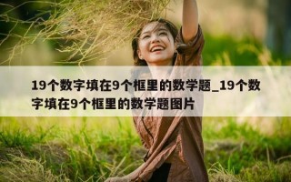 19 个数字填在 9 个框里的数学题_19 个数字填在 9 个框里的数学题图片