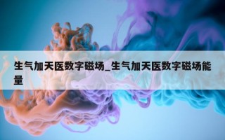 生气加天医数字磁场_生气加天医数字磁场能量