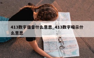 413 数字谐音什么意思_413 数字暗示什么意思