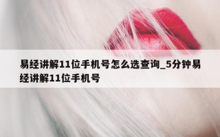 易经讲解 11 位手机号怎么选查询_5 分钟易经讲解 11 位手机号