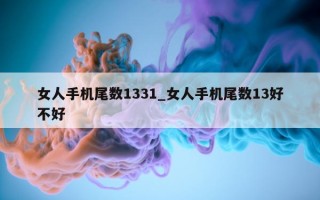 女人手机尾数 1331_女人手机尾数 13 好不好