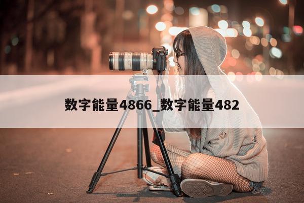 数字能量 4866_数字能量 482- 第 1 张图片 - 小城生活