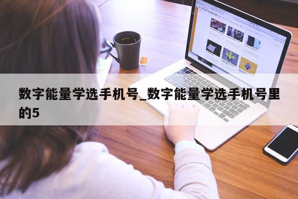 数字能量学选手机号_数字能量学选手机号里的 5 - 第 1 张图片 - 小城生活