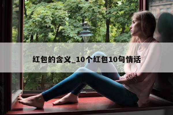 红包的含义_10 个红包 10 句情话 - 第 1 张图片 - 小城生活