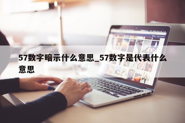 57 数字暗示什么意思_57 数字是代表什么意思 - 第 1 张图片 - 小城生活